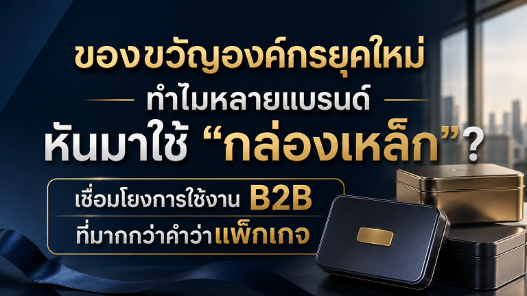 ของขวัญองค์กรยุคใหม่ ทำไมหลายแบรนด์หันมาใช้ “กล่องเหล็ก”? เชื่อมโยงการใช้งาน B2B ที่มากกว่าคำว่าแพ็กเกจ